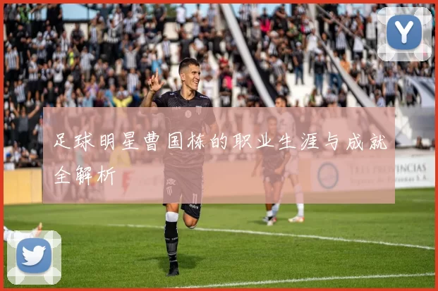 足球明星曹国栋的职业生涯与成就全解析