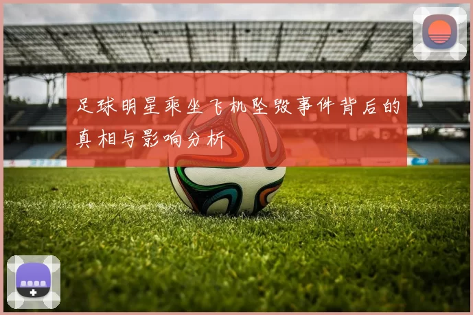 足球明星乘坐飞机坠毁事件背后的真相与影响分析