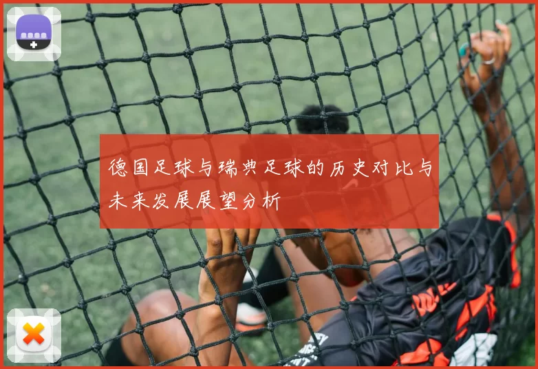 德国足球与瑞典足球的历史对比与未来发展展望分析
