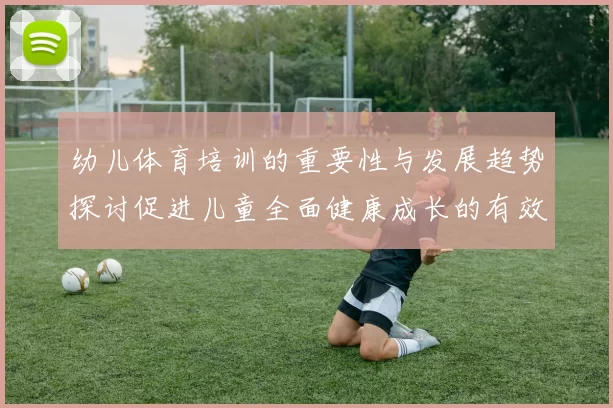 幼儿体育培训的重要性与发展趋势探讨促进儿童全面健康成长的有效方法